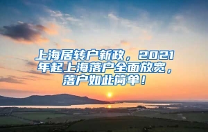 上海居转户新政，2021年起上海落户全面放宽，落户如此简单！