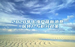 2020年上海户籍新消息：居转户与积分政策